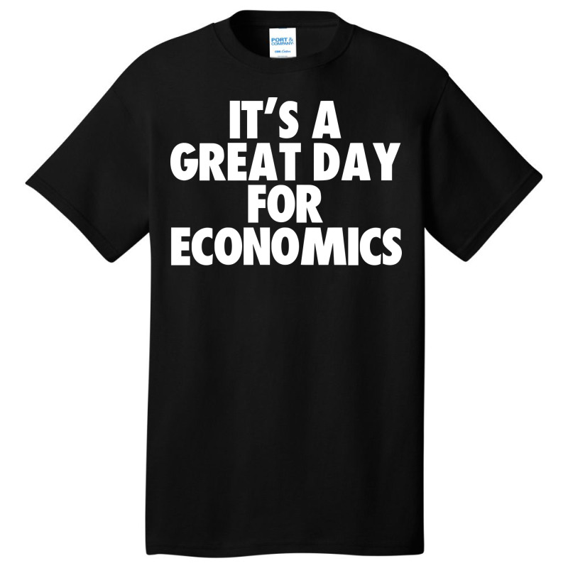 Its A Great Day For Economics Humor Basic T-shirt by frcmakanoe | Artistshot