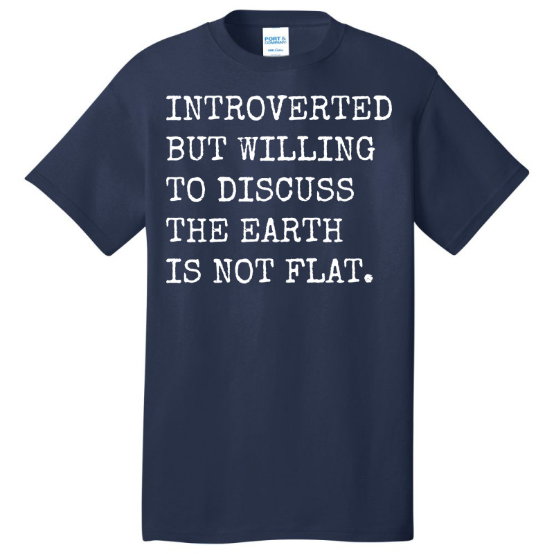 Introverted But Willing To Discuss The Earth Is No Basic T-shirt | Artistshot