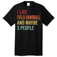 I Like Field Handball Maybe 3 People Field Handbal Basic T-shirt | Artistshot