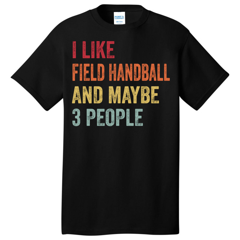 I Like Field Handball Maybe 3 People Field Handbal Basic T-shirt by abataymunaevj | Artistshot