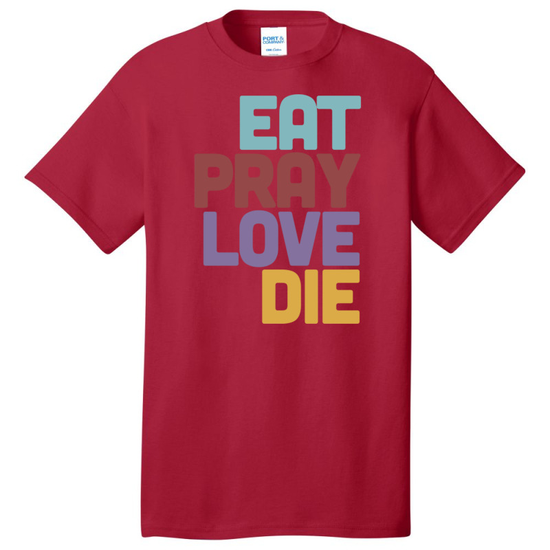 Eat Pray Love Die   Humorous Nihilist Design Basic T-shirt by MartisArt | Artistshot