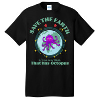 Save The Earth Its The Only Planet That Has Octopu Basic T-shirt | Artistshot