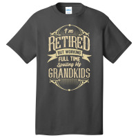 Im Retired But Working Full Time Spoiling My Grand Basic T-shirt | Artistshot