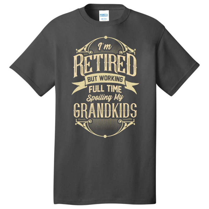 Im Retired But Working Full Time Spoiling My Grand Basic T-shirt by thanetsadib | Artistshot