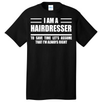 Im A Hairdresser To Save Time Just Assume That Im Basic T-shirt | Artistshot