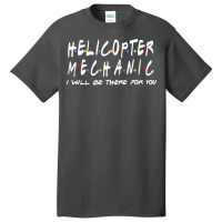 Helicopter Mechanic Ill Be There For You Stars Basic T-shirt | Artistshot