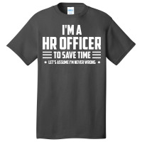 Im Hr Officer To Save Time Lets Just Assume Im Nev Basic T-shirt | Artistshot