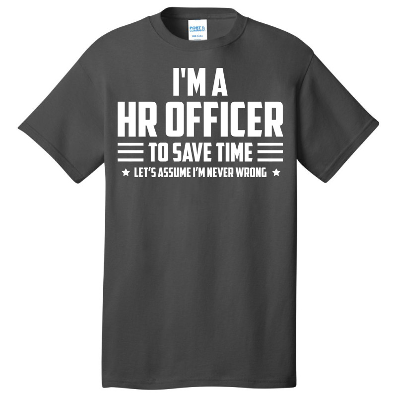 Im Hr Officer To Save Time Lets Just Assume Im Nev Basic T-shirt by rencekclassq | Artistshot