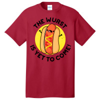 The Wurst Is Yet To Come Funny Hot Dog Pun Humor Basic T-shirt | Artistshot