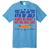 You Look Like The 4th Of July Makes Me Want A Hot Basic T-shirt | Artistshot