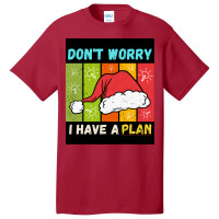 Don't Worry I Have A Plan Christmas Gift Christmas Basic T-shirt | Artistshot