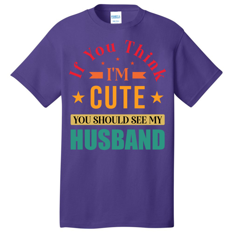 Funny Husband Saying For Wife If You Think Im Cute Basic T-shirt | Artistshot