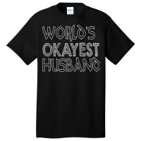 World Is Okayest Husband Gift For Dad Papa Gift Da Basic T-shirt | Artistshot