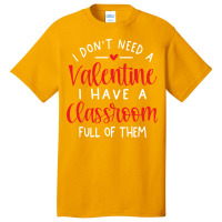 I Dont Need A Valentine Ihave A Classroom Full Of Basic T-shirt | Artistshot