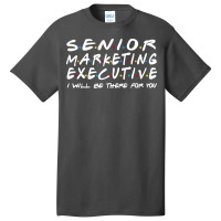 Senior Marketing Executive Ill Be There For You Basic T-shirt | Artistshot