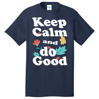 Keep Calm And Do Good Basic T-shirt | Artistshot