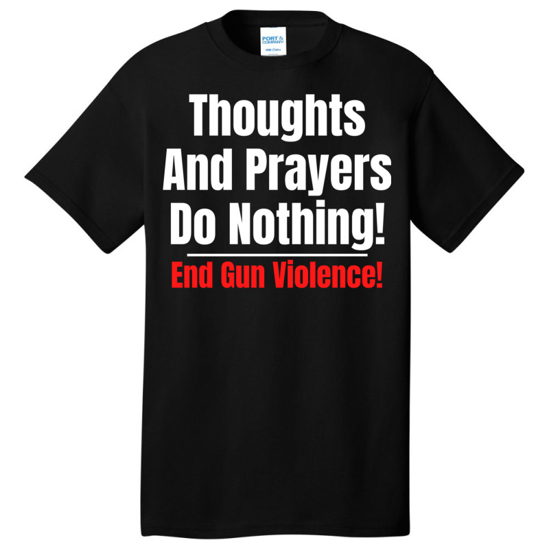 Thoughts And Prayers Do Nothing   End Gun Violence Basic T-shirt | Artistshot