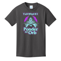 Y'all Mind If I Ponder My Orb   Pondering My Orb T Basic Youth T-shirt | Artistshot