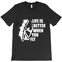 Life Is Better When You Fly T-shirt | Artistshot