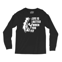 Life Is Better When You Fly Long Sleeve Shirts | Artistshot