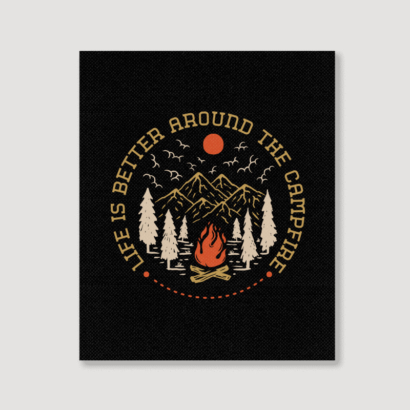 Life Is Better Around The Campfire Portrait Canvas Print | Artistshot