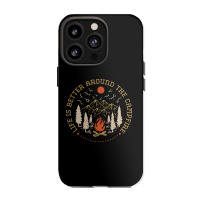 Life Is Better Around The Campfire Iphone 13 Pro Case | Artistshot