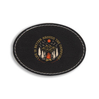 Life Is Better Around The Campfire Oval Leatherette Patch | Artistshot