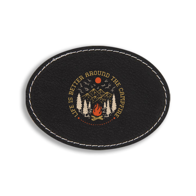 Life Is Better Around The Campfire Oval Leatherette Patch | Artistshot