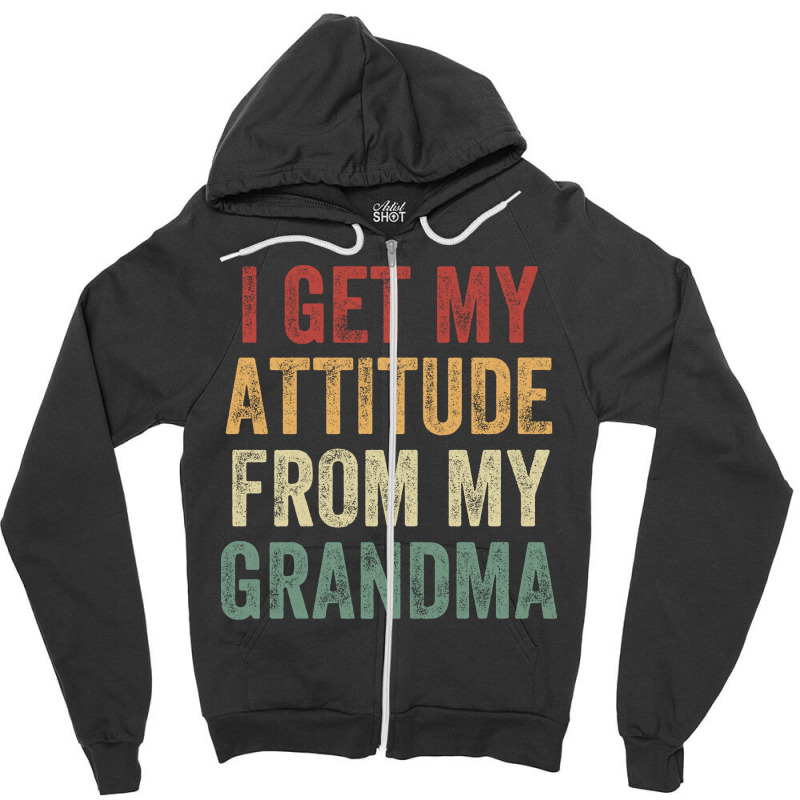 I Get My Attitude From My Grandma Zipper Hoodie | Artistshot