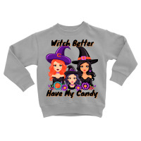 Witch Better Have My Candy Toddler Sweatshirt | Artistshot