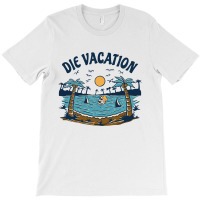 Die Vacation T-shirt | Artistshot