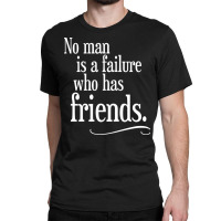 No Man Is A Failure Who Has Friends Classic T-shirt | Artistshot