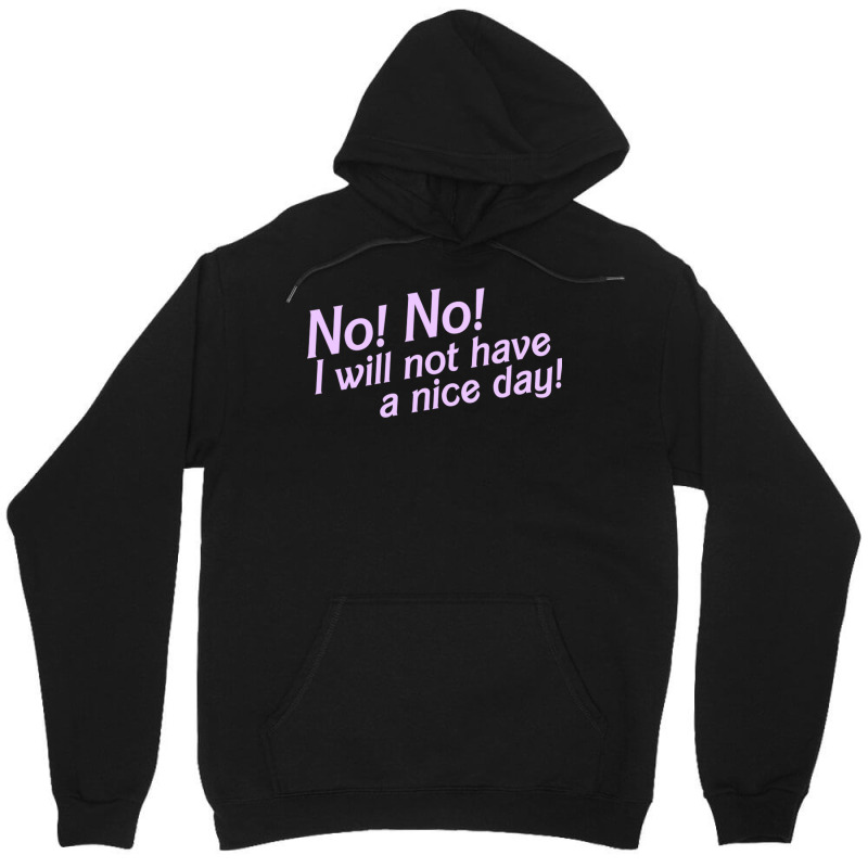 No I Will Not Have A Nice Day! Unisex Hoodie | Artistshot