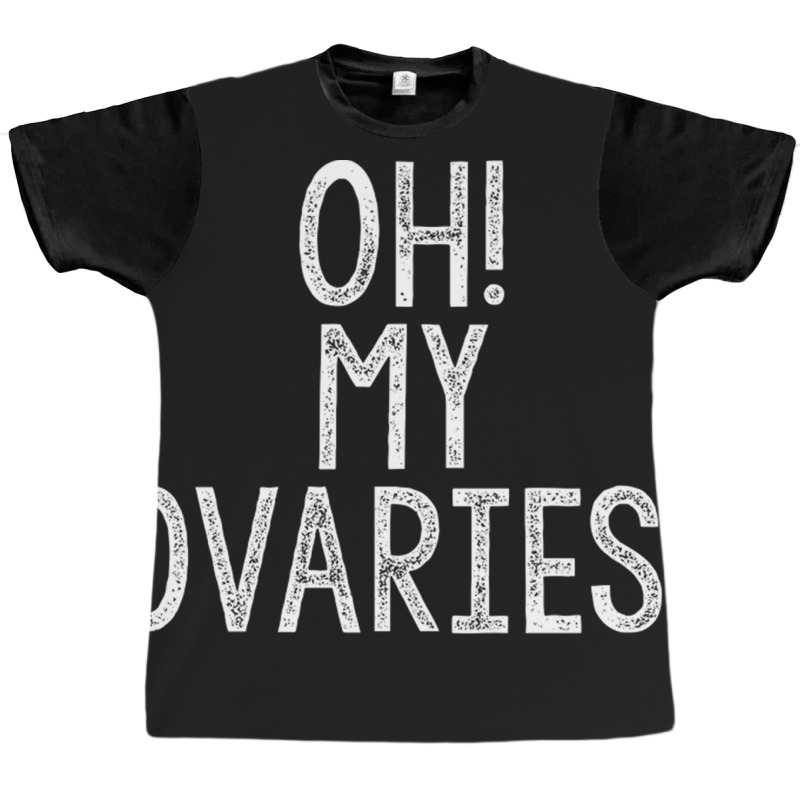 Oh! My Ovaries! Graphic T-shirt | Artistshot