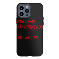 Now I Have A Machine Gun Ho Ho Ho Iphone 13 Pro Max Case | Artistshot