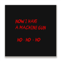 Now I Have A Machine Gun Ho Ho Ho Metal Print Square | Artistshot