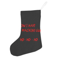 Now I Have A Machine Gun Ho Ho Ho Holiday Stocking | Artistshot