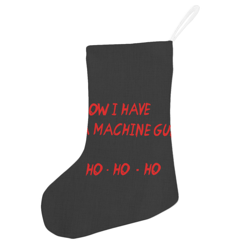 Now I Have A Machine Gun Ho Ho Ho Holiday Stocking | Artistshot