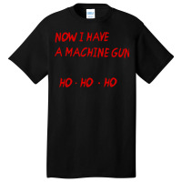 Now I Have A Machine Gun Ho Ho Ho Basic T-shirt | Artistshot