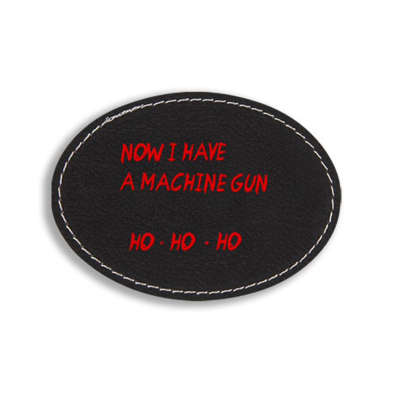 Now I Have A Machine Gun Ho Ho Ho Oval Leatherette Patch | Artistshot