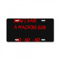 Now I Have A Machine Gun Ho Ho Ho License Plate | Artistshot