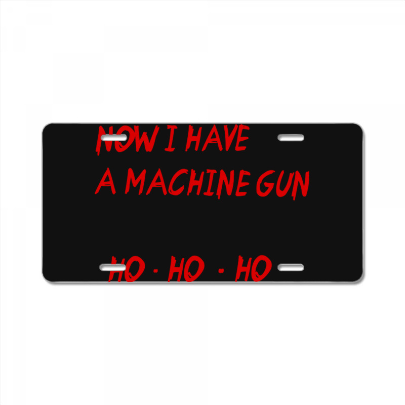 Now I Have A Machine Gun Ho Ho Ho License Plate | Artistshot