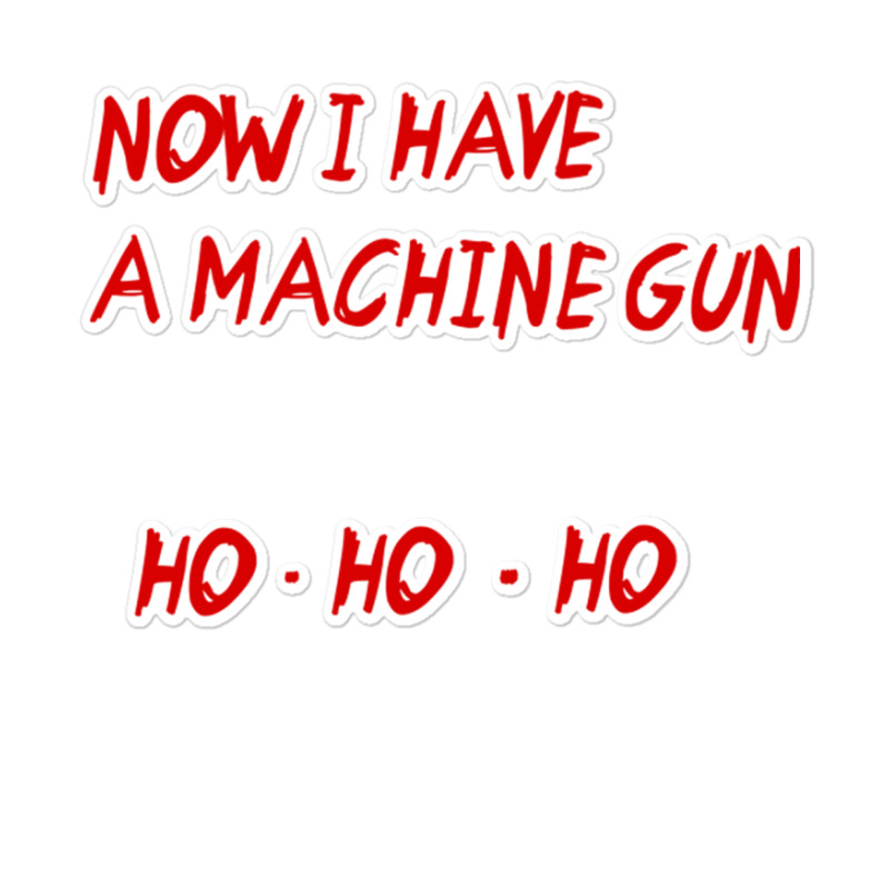 Now I Have A Machine Gun Ho Ho Ho Sticker | Artistshot