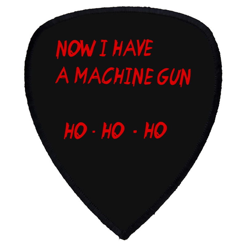 Now I Have A Machine Gun Ho Ho Ho Shield S Patch | Artistshot