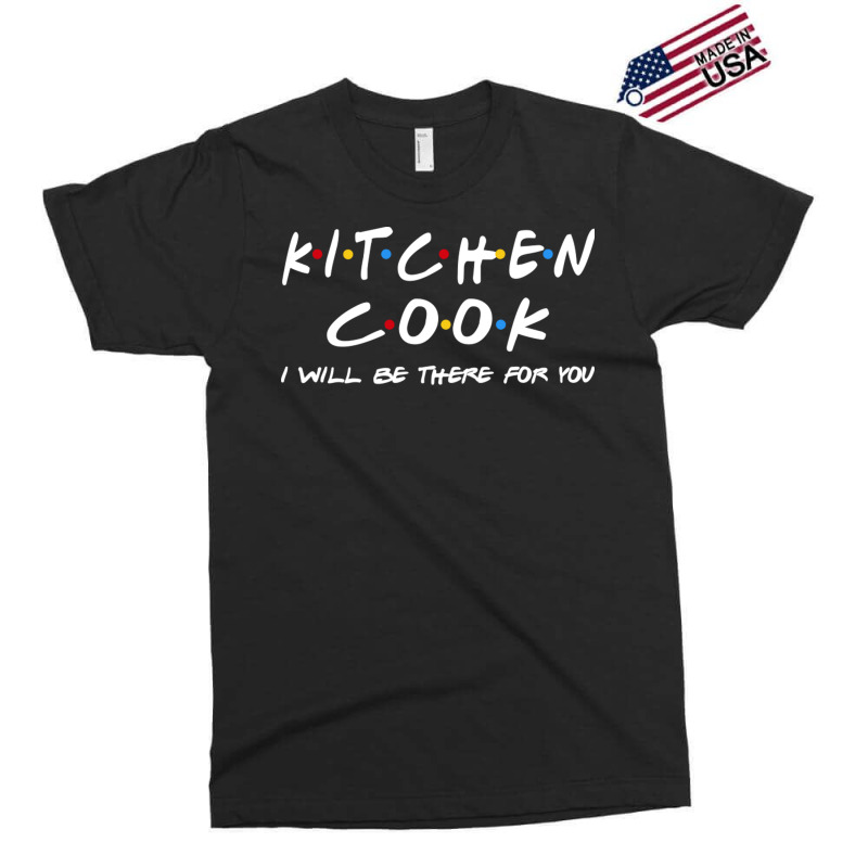 Kitchen Cook   I'll Be There For You Exclusive T-shirt | Artistshot