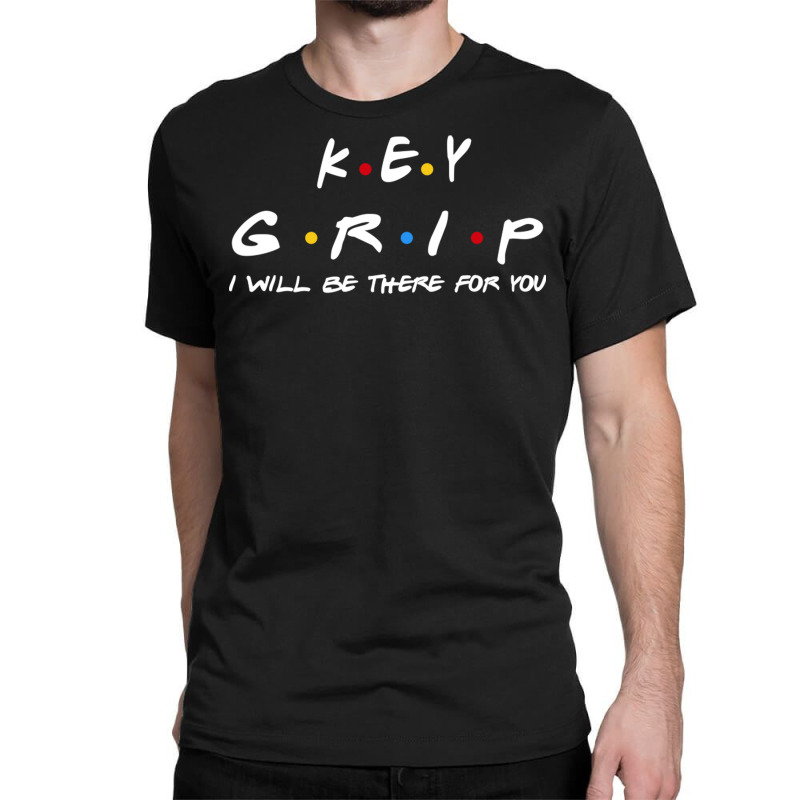 Key Grip   I'll Be There For You Gifts Classic T-shirt | Artistshot