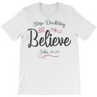 Faith Ignited - Stop Doubting And Believe Design T-shirt | Artistshot