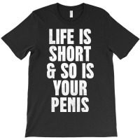 Life Is So Is Your Penis    Humorous T T-shirt | Artistshot