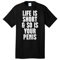 Life Is So Is Your Penis    Humorous T Basic T-shirt | Artistshot