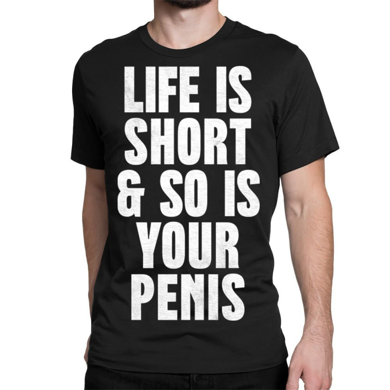 Life Is So Is Your Penis    Humorous T Classic T-shirt | Artistshot